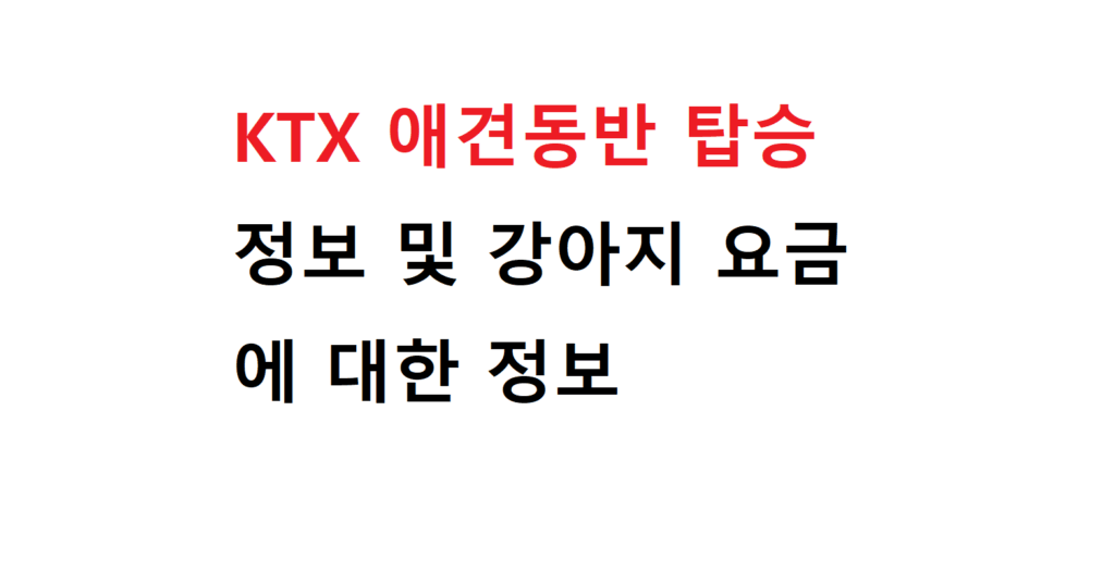 KTX 애견동반 탑승 정보 및 강아지 요금에 대한 정보 2 KTX 애견동반